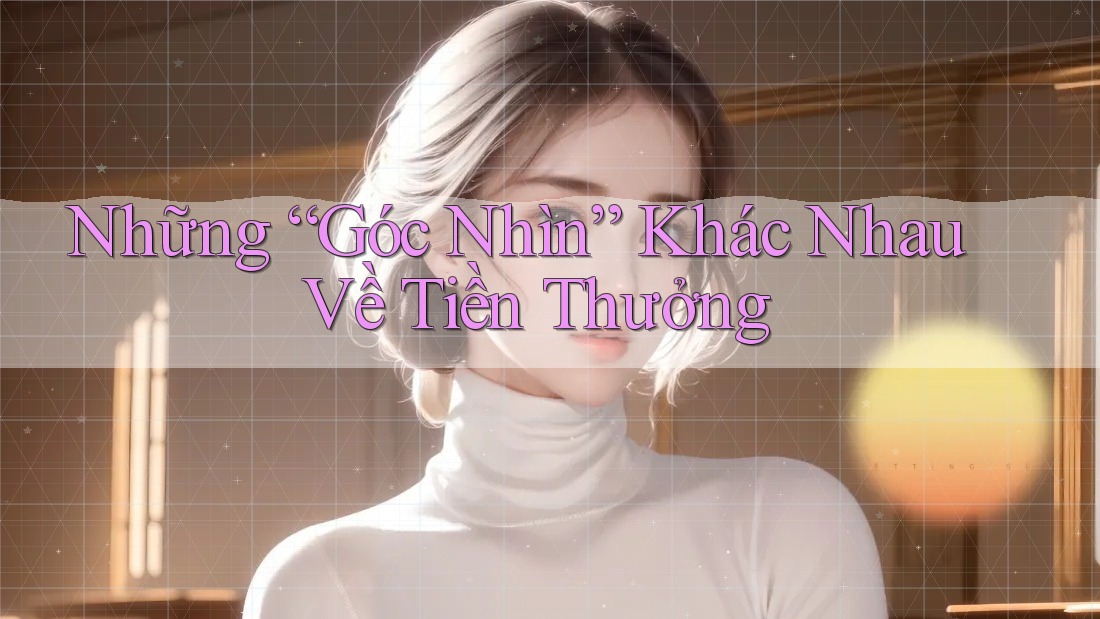 Những “Góc Nhìn” Khác Nhau Về Tiền Thưởng