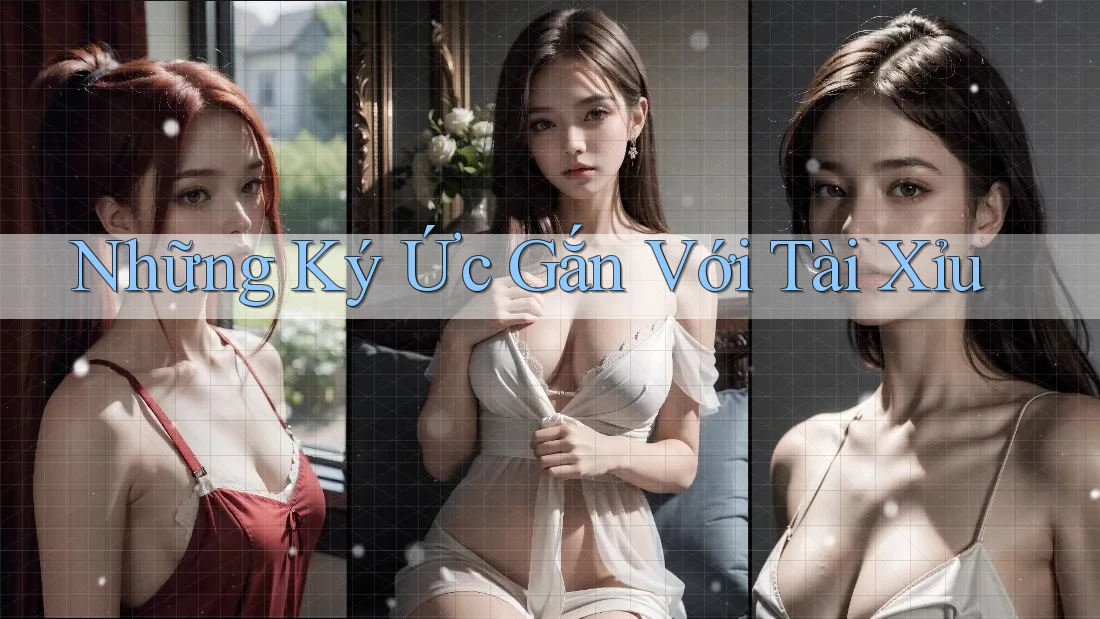 Những Ký Ức Gắn Với Tài Xỉu