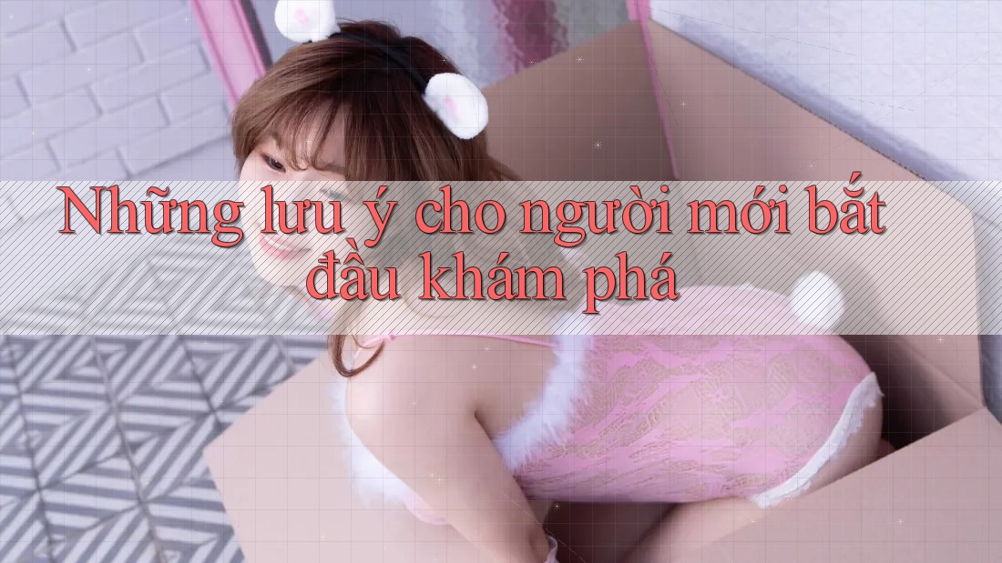 Những lưu ý cho người mới bắt đầu khám phá