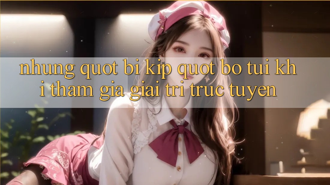 Những " bí kíp" bỏ túi khi tham gia giải trí trực tuyến