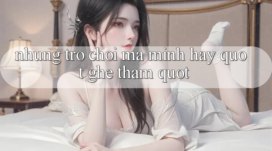 Những trò chơi mà mình hay " ghé thăm"