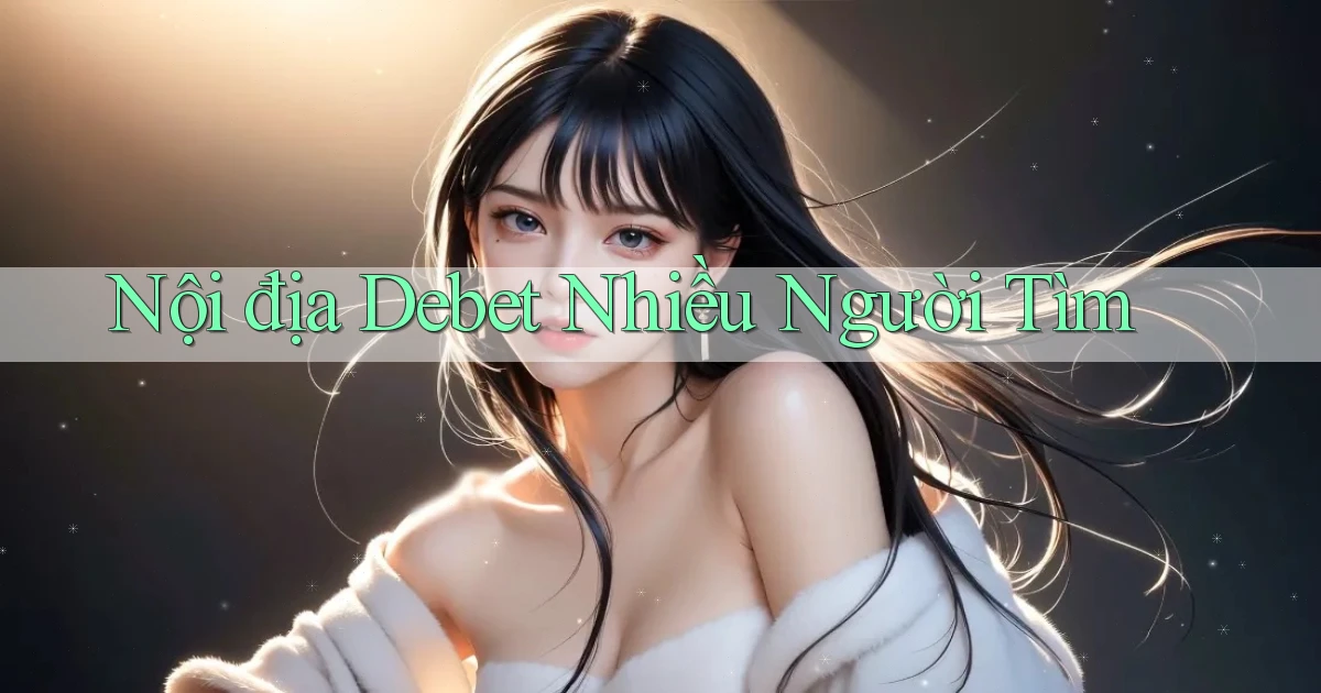 nội địa debet nhiều người tìm
