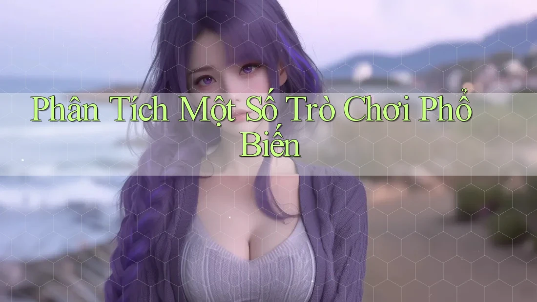 Phân Tích Một Số Trò Chơi Phổ Biến