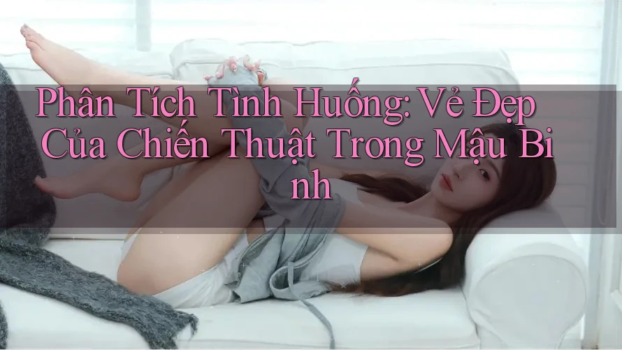 Phân Tích Tình Huống: Vẻ Đẹp Của Chiến Thuật Trong Mậu Binh