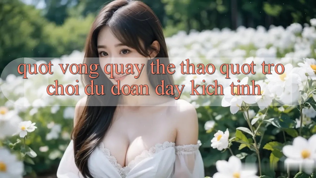 " Vòng Quay Thể Thao" - Trò Chơi Dự Đoán Đầy Kịch Tính