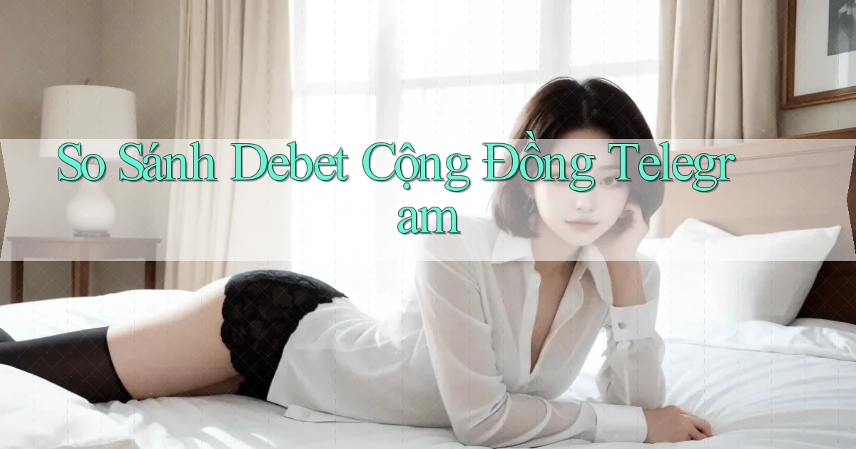 so sánh debet cộng đồng telegram