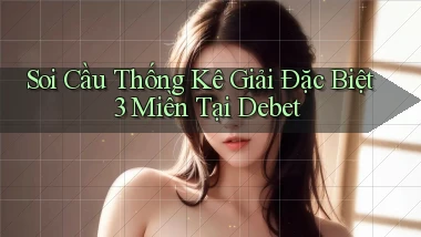 soi cầu thống kê giải đặc biệt 3 miền tại debet