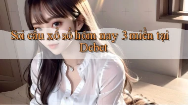 soi cầu xổ số hôm nay 3 miền tại debet
