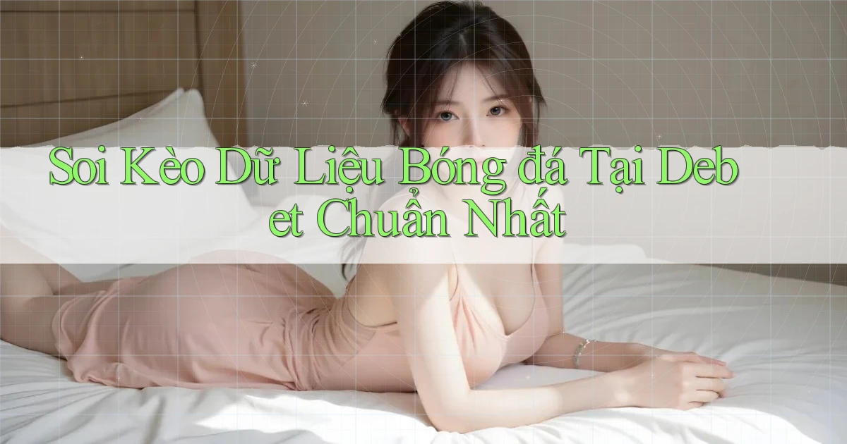 soi kèo dữ liệu bóng đá tại debet chuẩn nhất