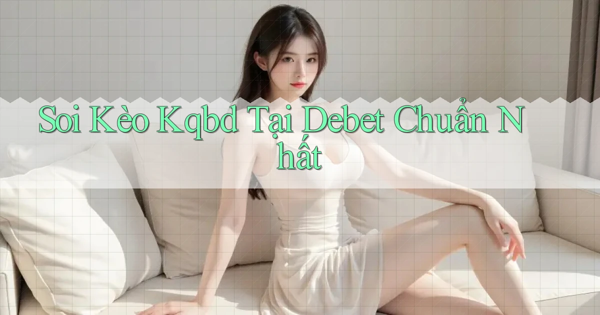 soi kèo kqbd tại debet chuẩn nhất