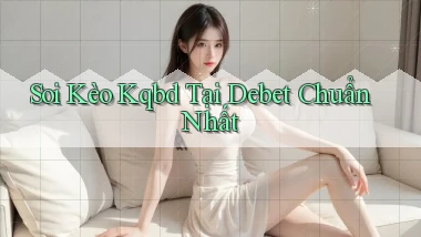 soi kèo kqbd tại debet chuẩn nhất