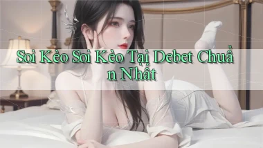 soi kèo soi kèo tại debet chuẩn nhất
