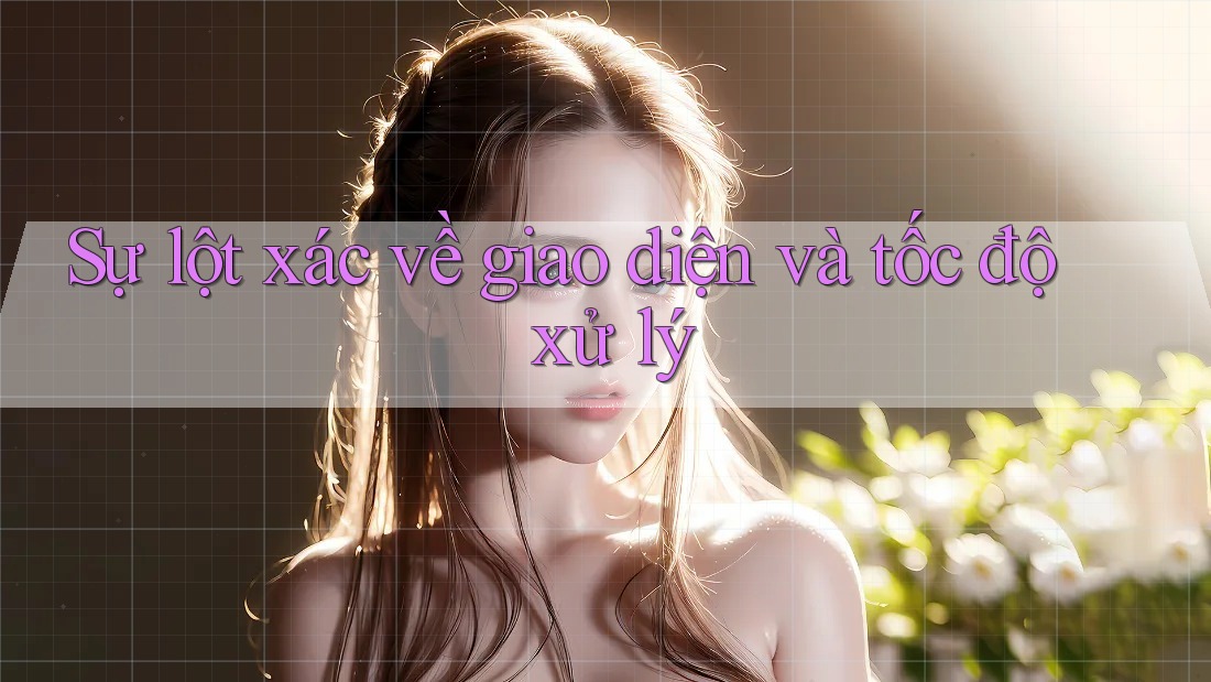 Sự lột xác về giao diện và tốc độ xử lý