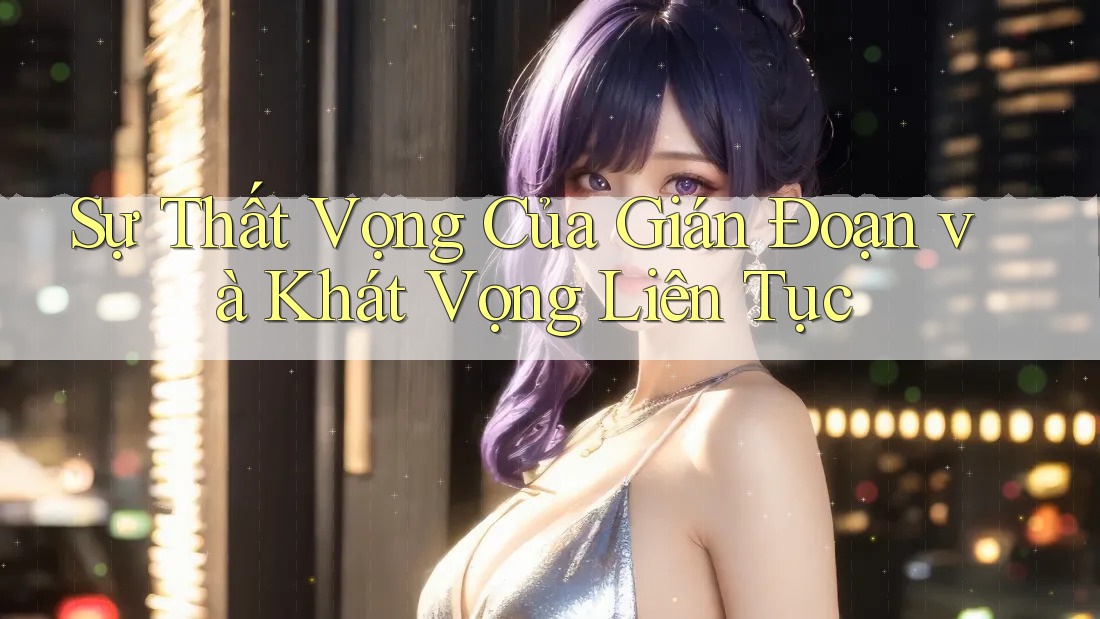 Sự Thất Vọng Của Gián Đoạn và Khát Vọng Liên Tục