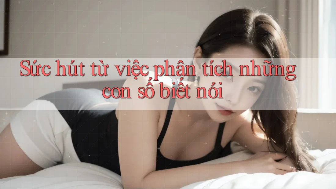 Sức hút từ việc phân tích những con số biết nói