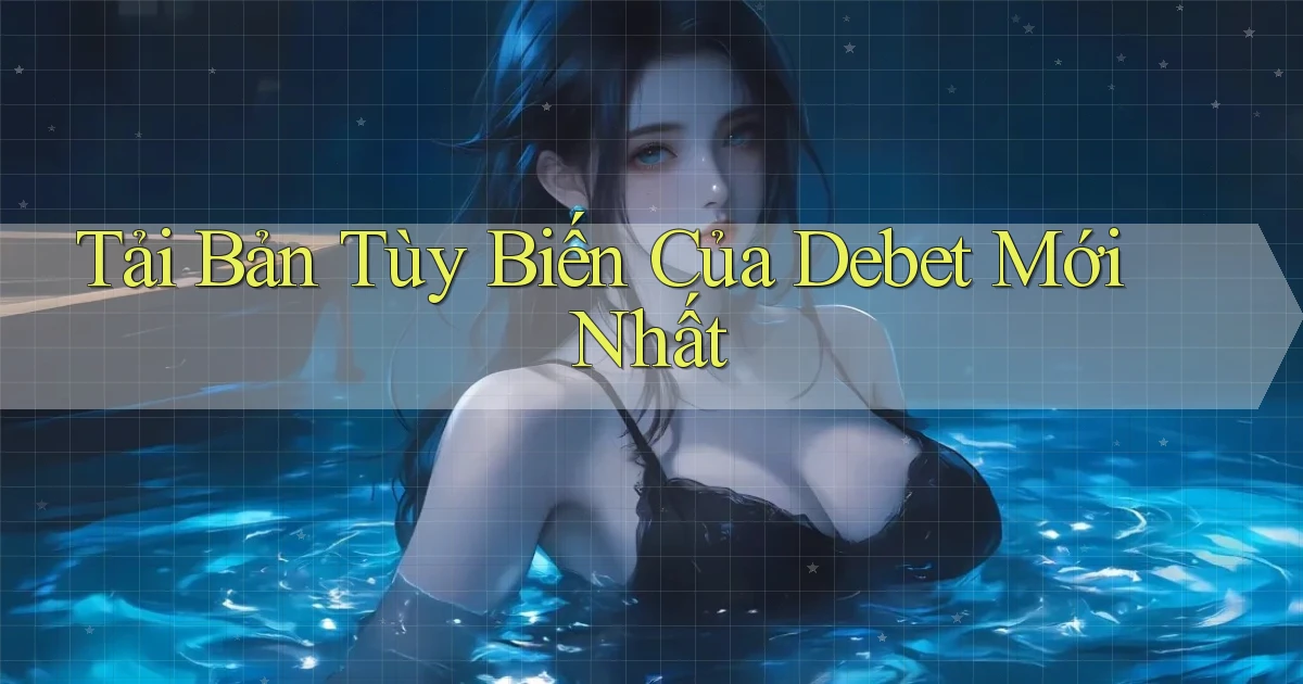 tải bản tùy biến của debet mới nhất