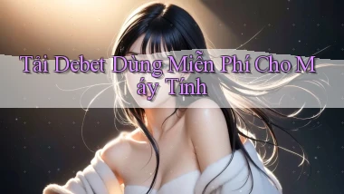 tải debet dùng miễn phí cho máy tính
