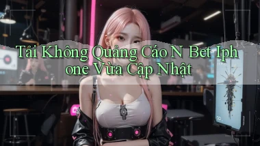 tải không quảng cáo n bet iphone vừa cập nhật