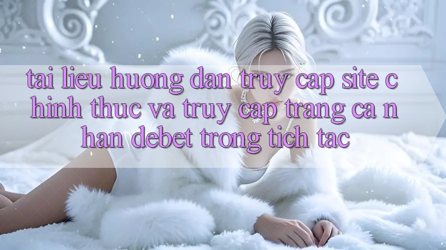 Tài liệu hướng dẫn Truy Cập Site Chính Thức Và Truy cập trang cá nhân Debet Trong tích tắc Tài liệu hướng dẫn Truy Cập Site Chính Thức Và Truy cập trang cá nhân Debet Trong tích tắc