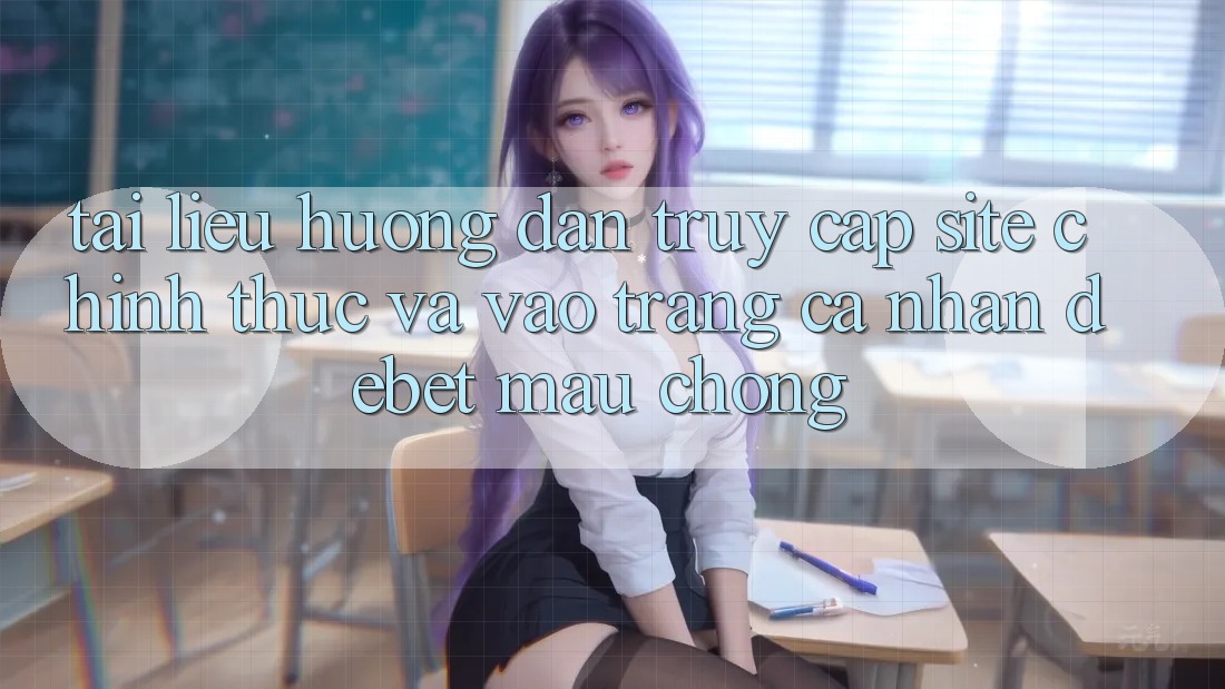 Tài liệu hướng dẫn Truy Cập Site Chính Thức Và Vào trang cá nhân Debet Mau Chóng