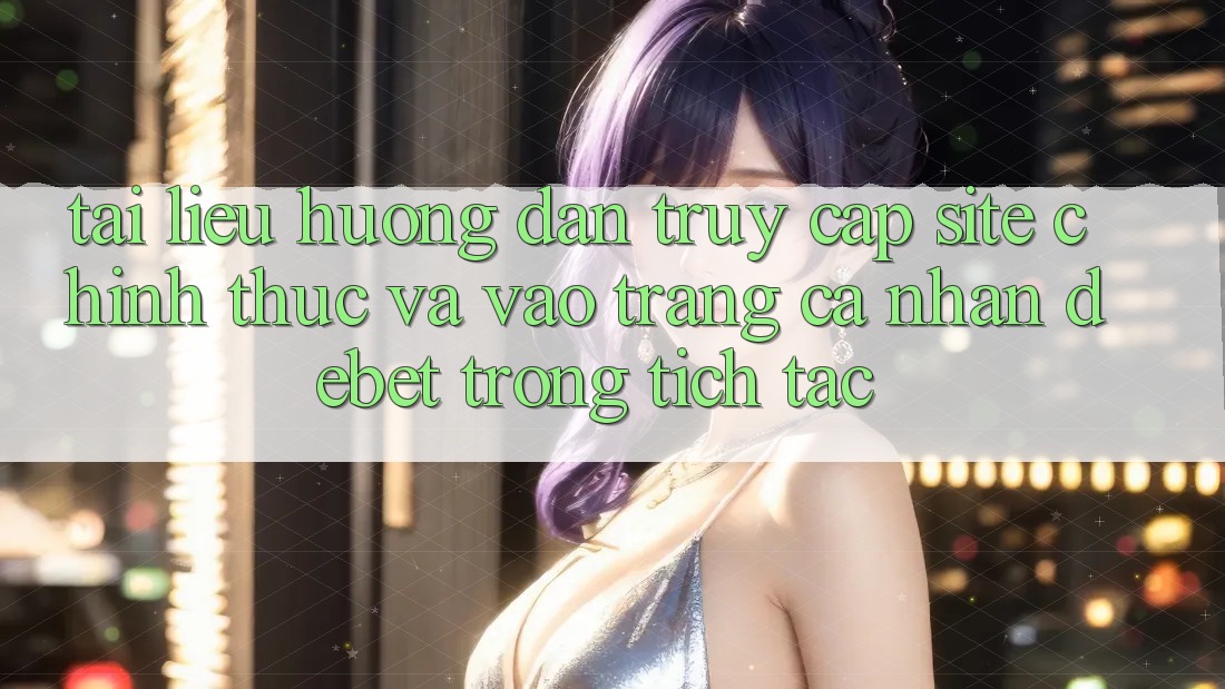 Tài liệu hướng dẫn Truy Cập Site Chính Thức Và Vào trang cá nhân Debet Trong tích tắc