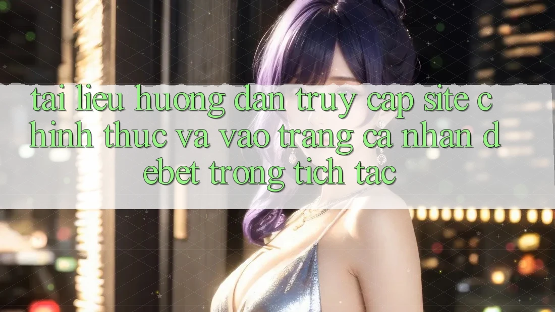 Tài liệu hướng dẫn Truy Cập Site Chính Thức Và Vào trang cá nhân Debet Trong tích tắc