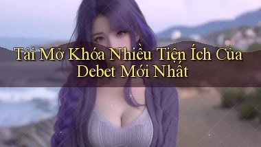 tải mở khóa nhiều tiện ích của debet mới nhất