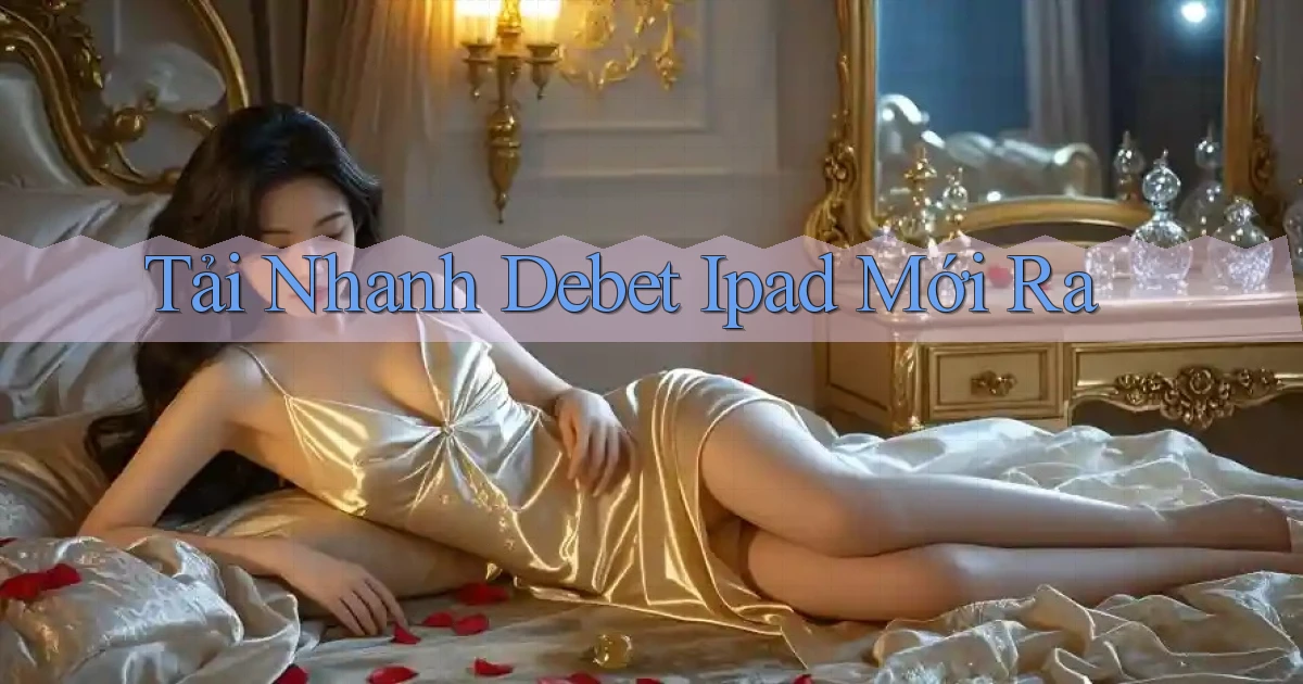 tải nhanh debet ipad mới ra
