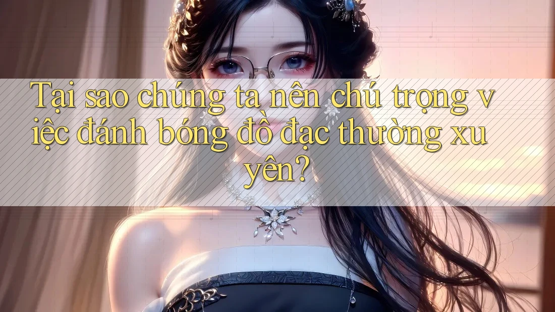 Tại sao chúng ta nên chú trọng việc đánh bóng đồ đạc thường xuyên?