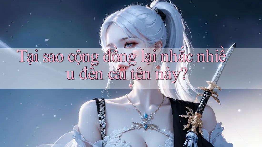 Tại sao cộng đồng lại nhắc nhiều đến cái tên này?