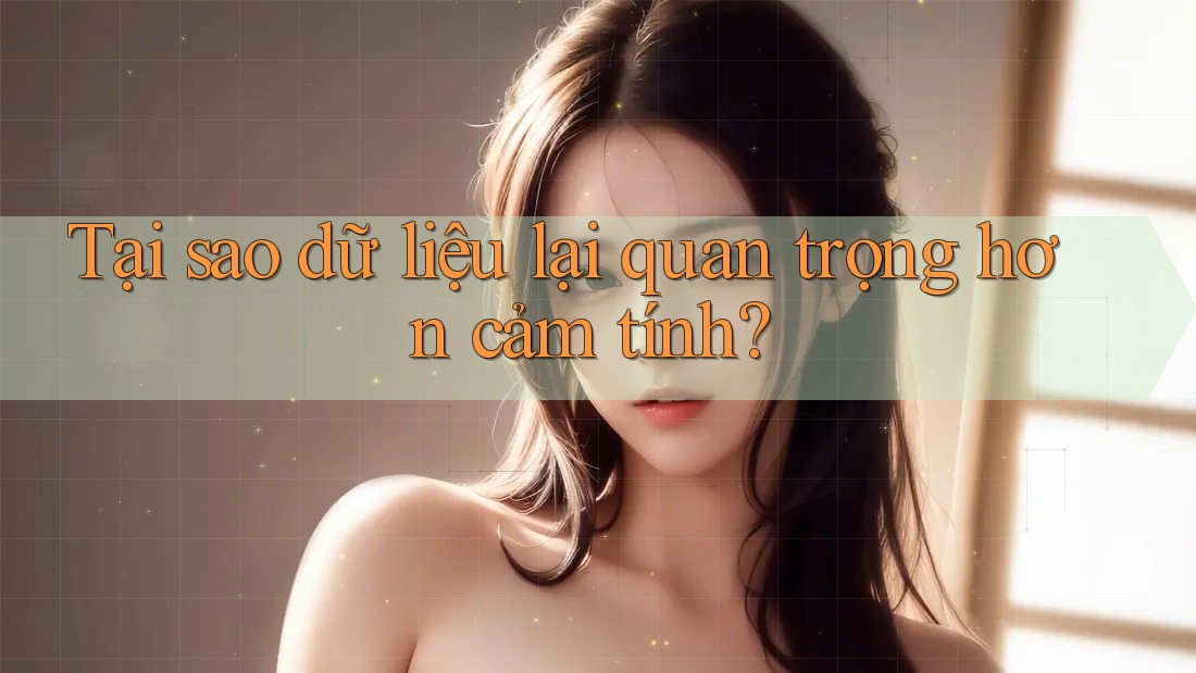Tại sao dữ liệu lại quan trọng hơn cảm tính?