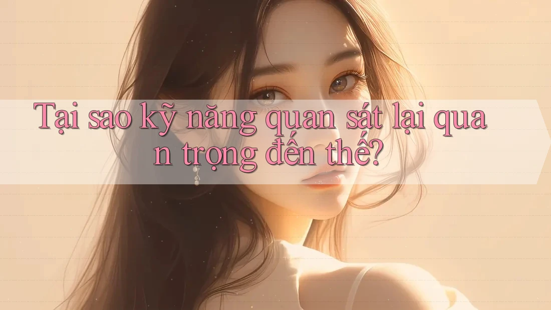 Tại sao kỹ năng quan sát lại quan trọng đến thế?