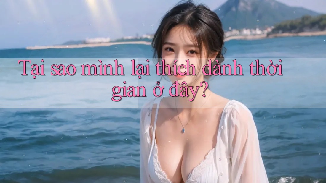 Tại sao mình lại thích dành thời gian ở đây?