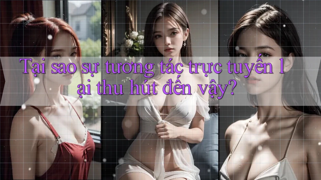 Tại sao sự tương tác trực tuyến lại thu hút đến vậy?