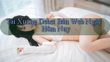 tải xuống debet bản web ngày hôm nay