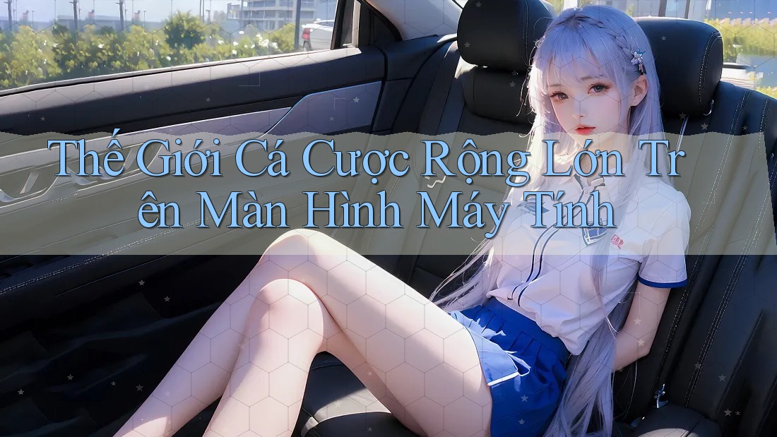 Thế Giới Cá Cược Rộng Lớn Trên Màn Hình Máy Tính