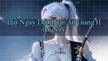 thử ngay debet tại An Giang hôm nay