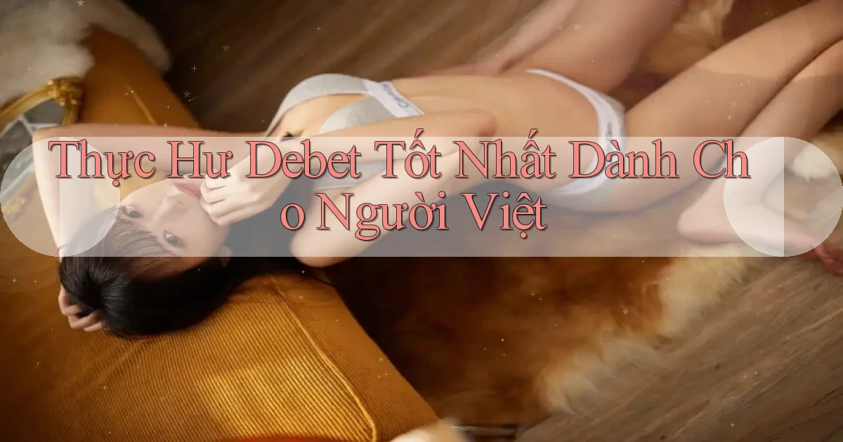 thực hư debet tốt nhất dành cho người việt