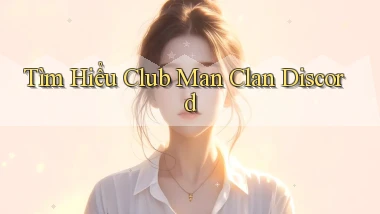 tìm hiểu club man clan discord