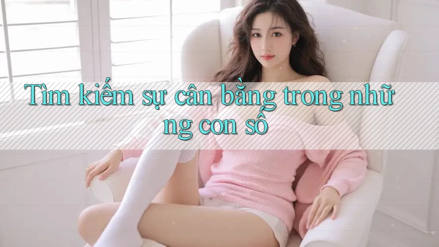 Tìm kiếm sự cân bằng trong những con số
