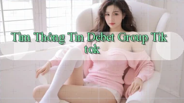 tìm thông tin debet group tiktok