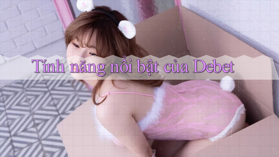 Tính năng nổi bật của Debet