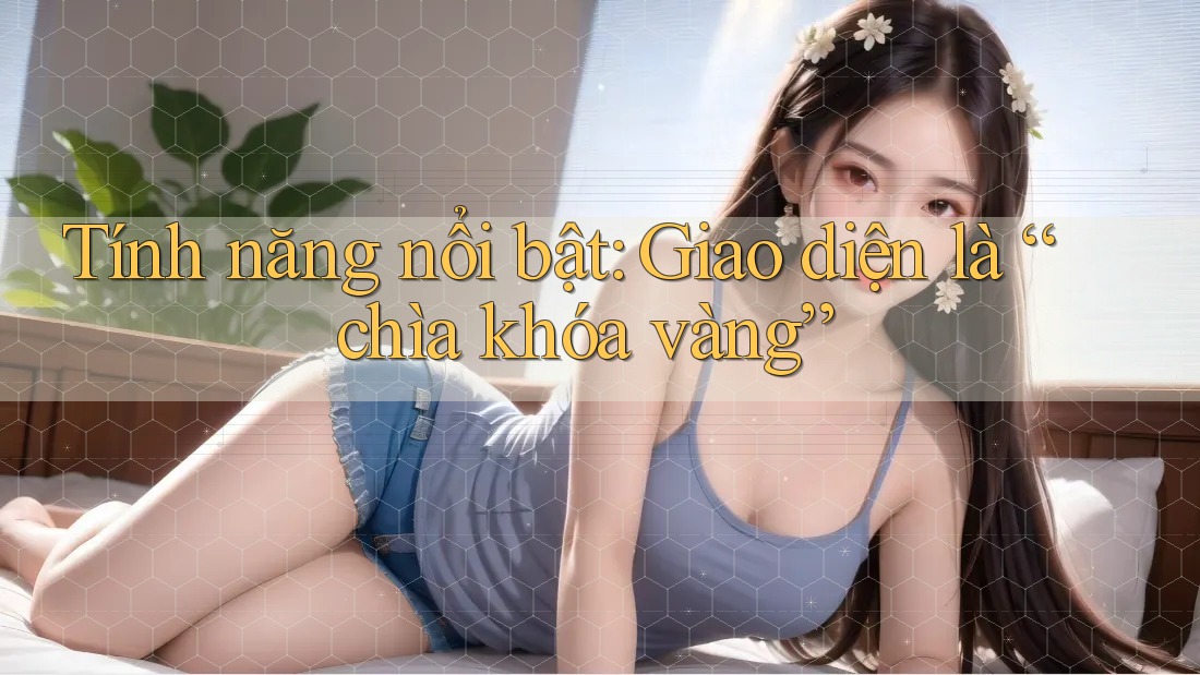 Tính năng nổi bật: Giao diện là “chìa khóa vàng”