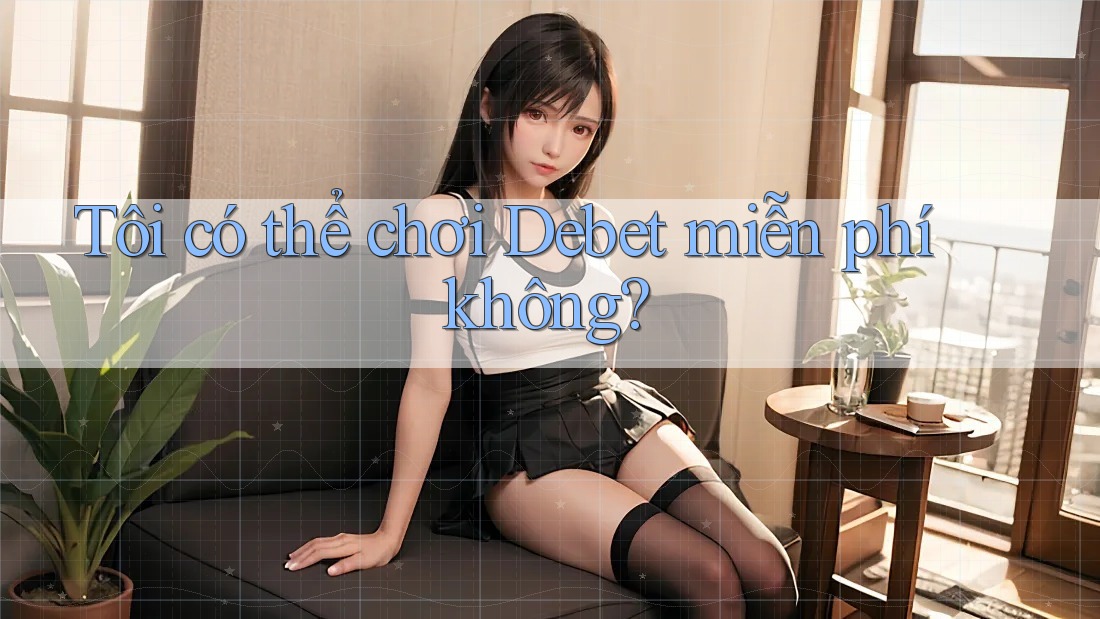 Tôi có thể chơi Debet miễn phí không?