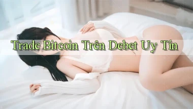 trade bitcoin trên debet uy tín