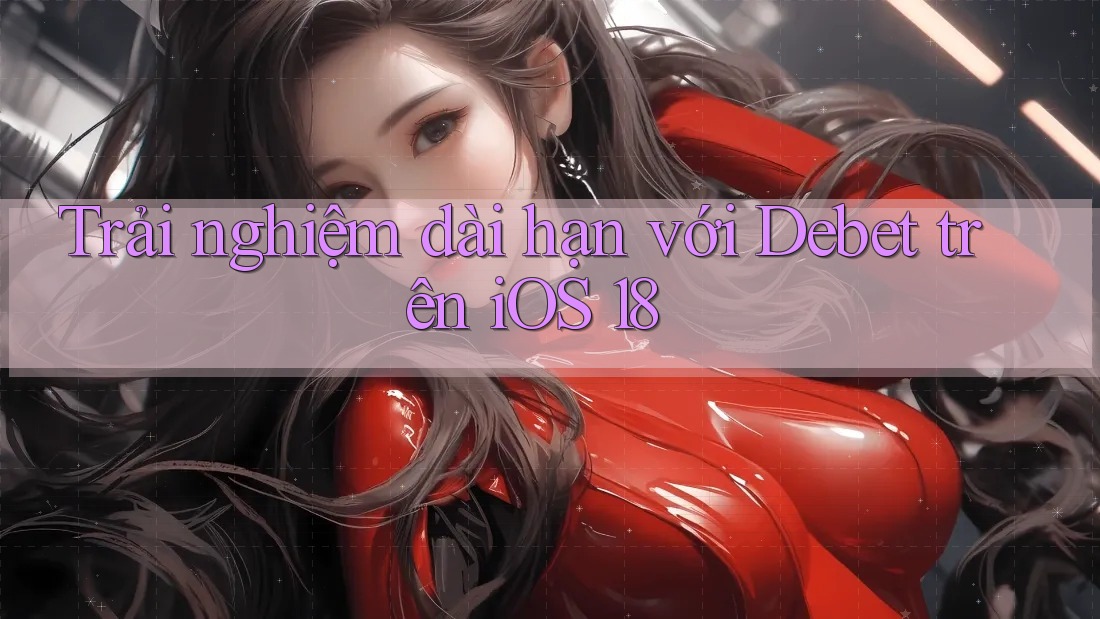 Trải nghiệm dài hạn với Debet trên iOS 18
