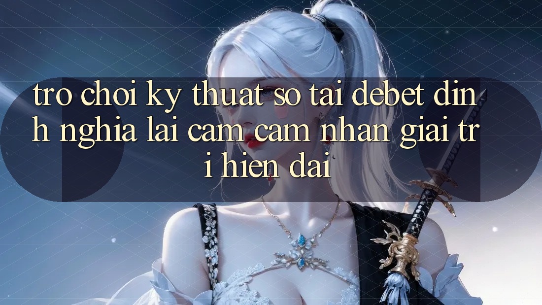 Trò chơi Kỹ Thuật Số Tại Debet: Định Nghĩa Lại Cảm cảm nhận Giải Trí Hiện Đại