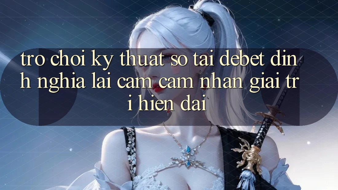 Trò chơi Kỹ Thuật Số Tại Debet: Định Nghĩa Lại Cảm cảm nhận Giải Trí Hiện Đại