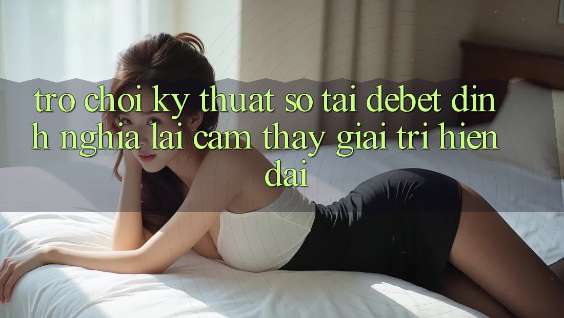 Trò chơi Kỹ Thuật Số Tại Debet: Định Nghĩa Lại Cảm thấy Giải Trí Hiện Đại