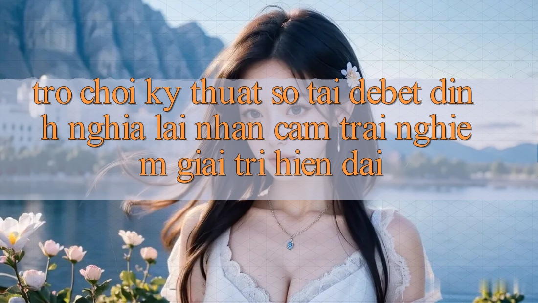 Trò chơi Kỹ Thuật Số Tại Debet: Định Nghĩa Lại Nhận cảm trải nghiệm Giải Trí Hiện Đại